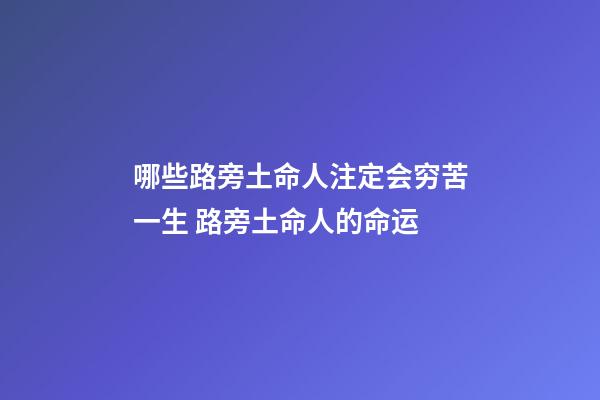 哪些路旁土命人注定会穷苦一生 路旁土命人的命运